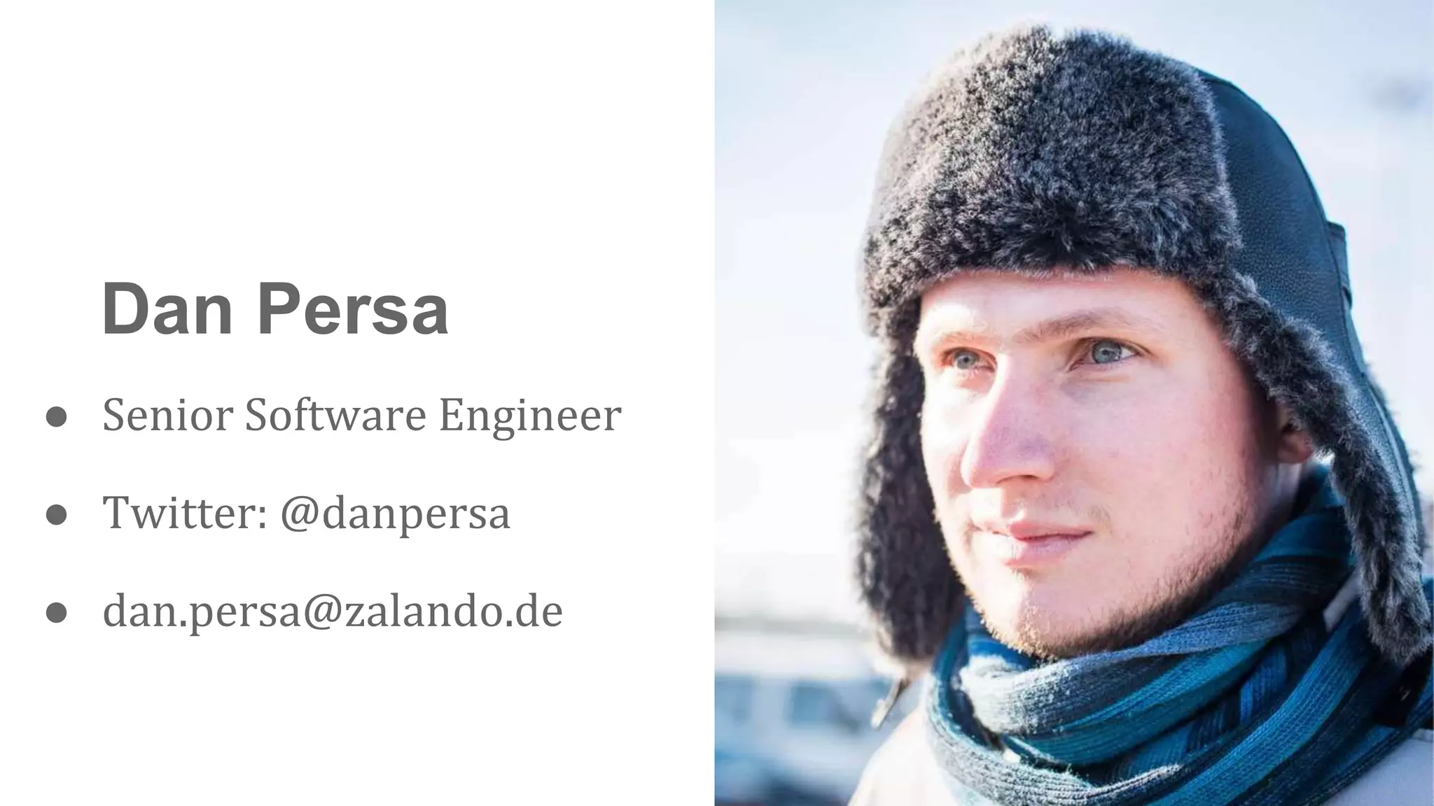 Dan Persa
● Senior Software Engineer
● Twitter: @danpersa
● dan.persa@zalando.de
 