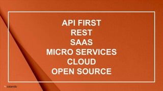 API FIRST
REST
SAAS
MICRO SERVICES
CLOUD
OPEN SOURCE
 