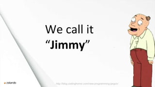 http://blog.codinghorror.com/new-programming-jargon/
We call it
“Jimmy”
 