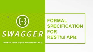 FORMAL
SPECIFICATION
FOR
RESTful APIs
The World's Most Popular Framework for APIs.
 