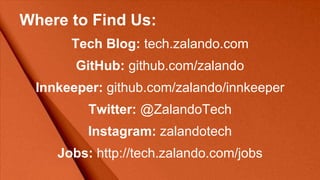 Where to Find Us:
Tech Blog: tech.zalando.com
GitHub: github.com/zalando
Innkeeper: github.com/zalando/innkeeper
Twitter: @ZalandoTech
Instagram: zalandotech
Jobs: http://tech.zalando.com/jobs
 