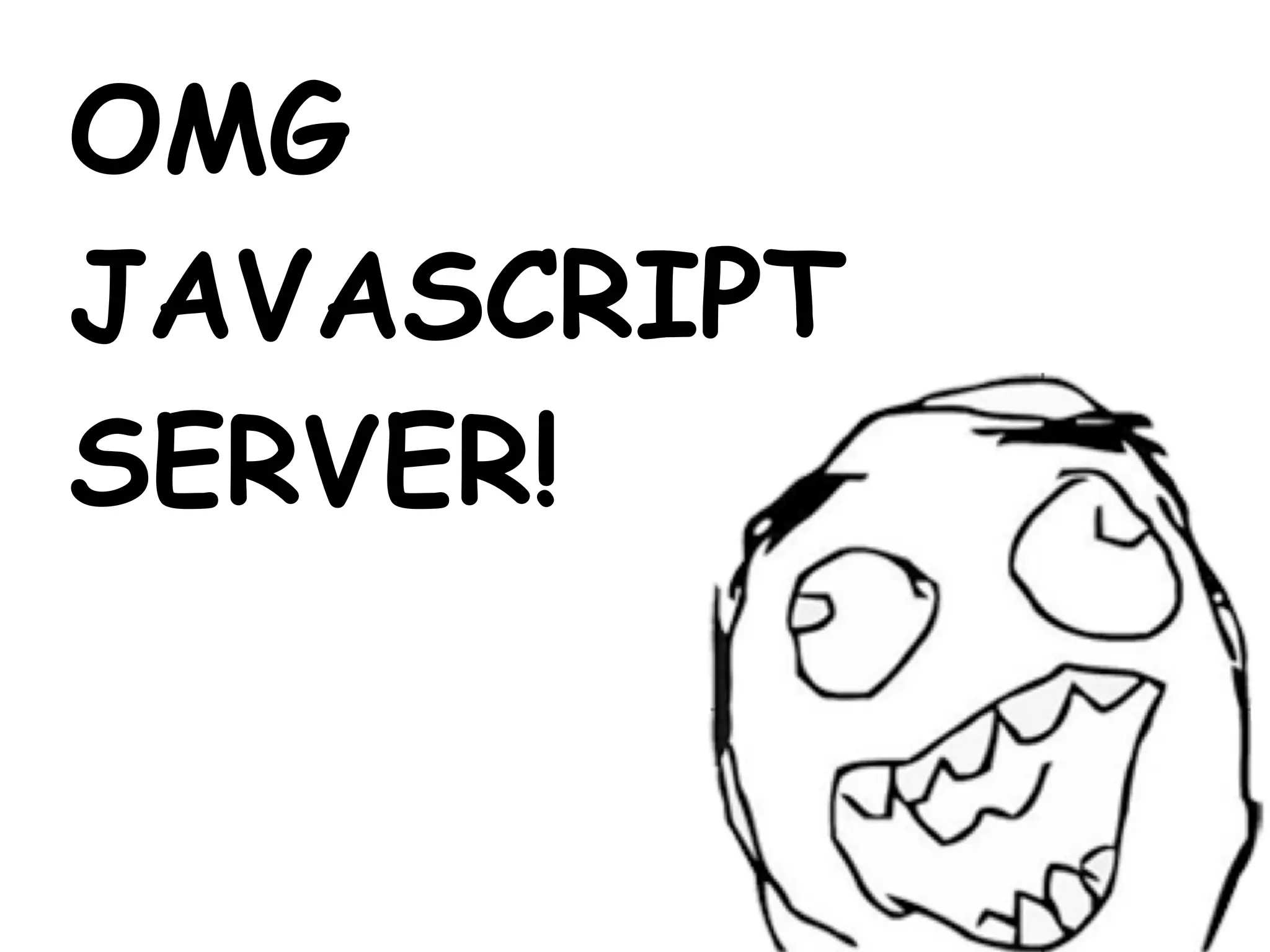 OMG
JAVASCRIPT
SERVER!
 
