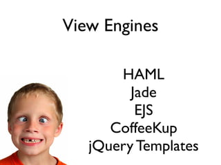 View Engines

       HAML
         Jade
          EJS
      CoffeeKup
   jQuery Templates
 