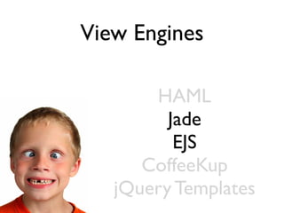 View Engines

       HAML
         Jade
          EJS
      CoffeeKup
   jQuery Templates
 