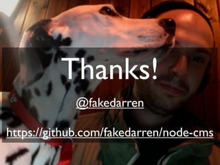 Thanks!
            @fakedarren

https://github.com/fakedarren/node-cms
 