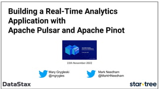 Building a Real-Time Analytics
Application with
Apache Pulsar and Apache Pinot
Mark Needham
@MarkHNeedham
15th November 2022
Mary Grygleski
@mgrygles
 