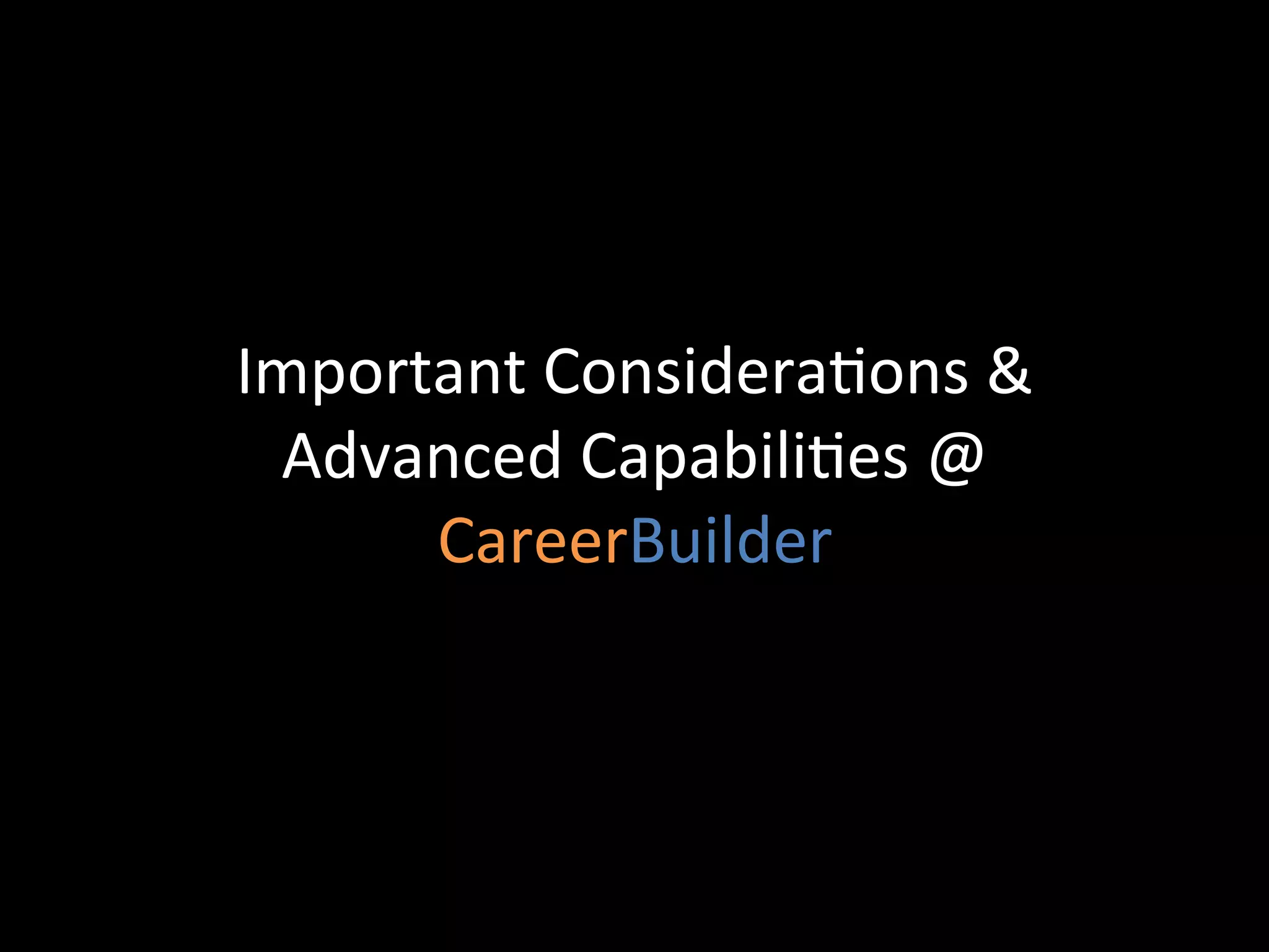 Important	
  Considera@ons	
  &	
  	
  
 Advanced	
  Capabili@es	
  @	
  
      CareerBuilder	
  
 