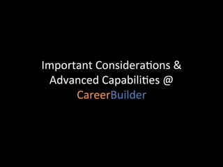 Important	
  Considera@ons	
  &	
  	
  
 Advanced	
  Capabili@es	
  @	
  
      CareerBuilder	
  
 