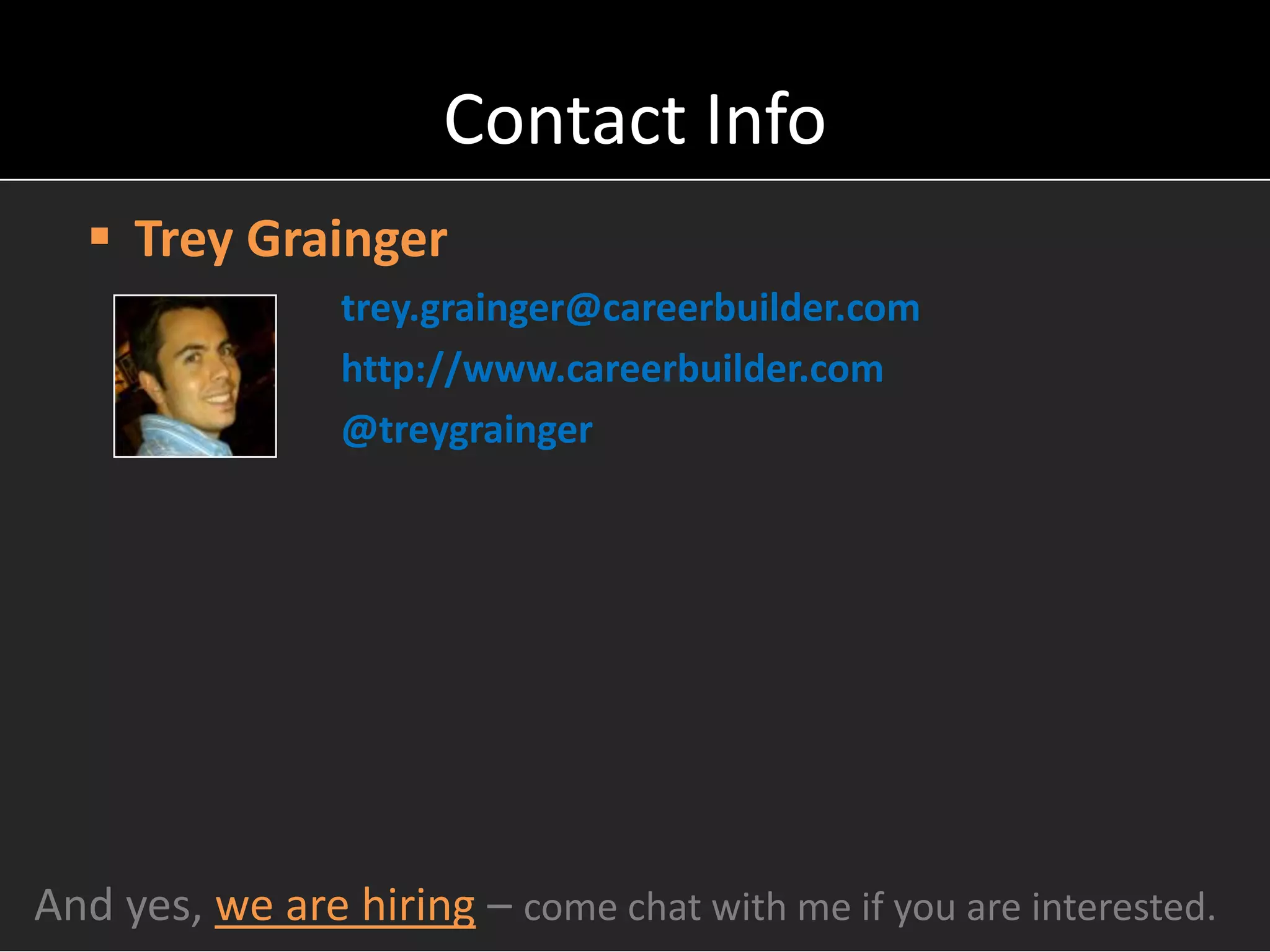 Contact Info
   Trey Grainger
                trey.grainger@careerbuilder.com
                http://www.careerbuilder.com
                @treygrainger




And yes, we are hiring – come chat with me if you are interested.
 