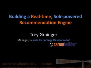 Building a Real-time, Solr-powered
         Recommendation Engine

                  Trey Grainger
         Manager, Search Technology Development
                                @



Lucene Revolution 2012 - Boston
 