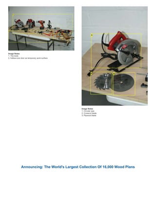 Image Notes
1. The tools
2. hollow-core door as temporary work surface
Image Notes
1. Circular saw
2. Crosscut blade
3. Plywood blade
Announcing: The World's Largest Collection Of 16,000 Wood Plans
 