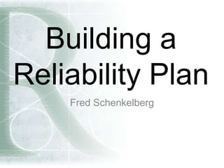 Building a
Reliability Plan
Fred Schenkelberg
 