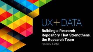 Building a Research
Repository That Strengthens
the Research Team
February 4, 2020
 