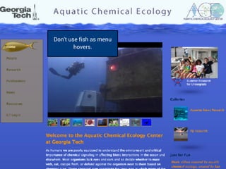 Don’t use fish as menu
hovers.
 