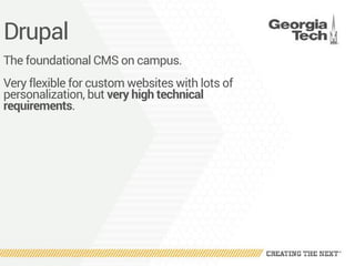 Drupal
The foundational CMS on campus.
Very flexible for custom websites with lots of
personalization, but very high technical
requirements.
 
