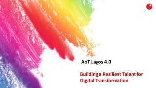 AoT Lagos 4.0
Building a Resilient Talent for
Digital Transformation
 