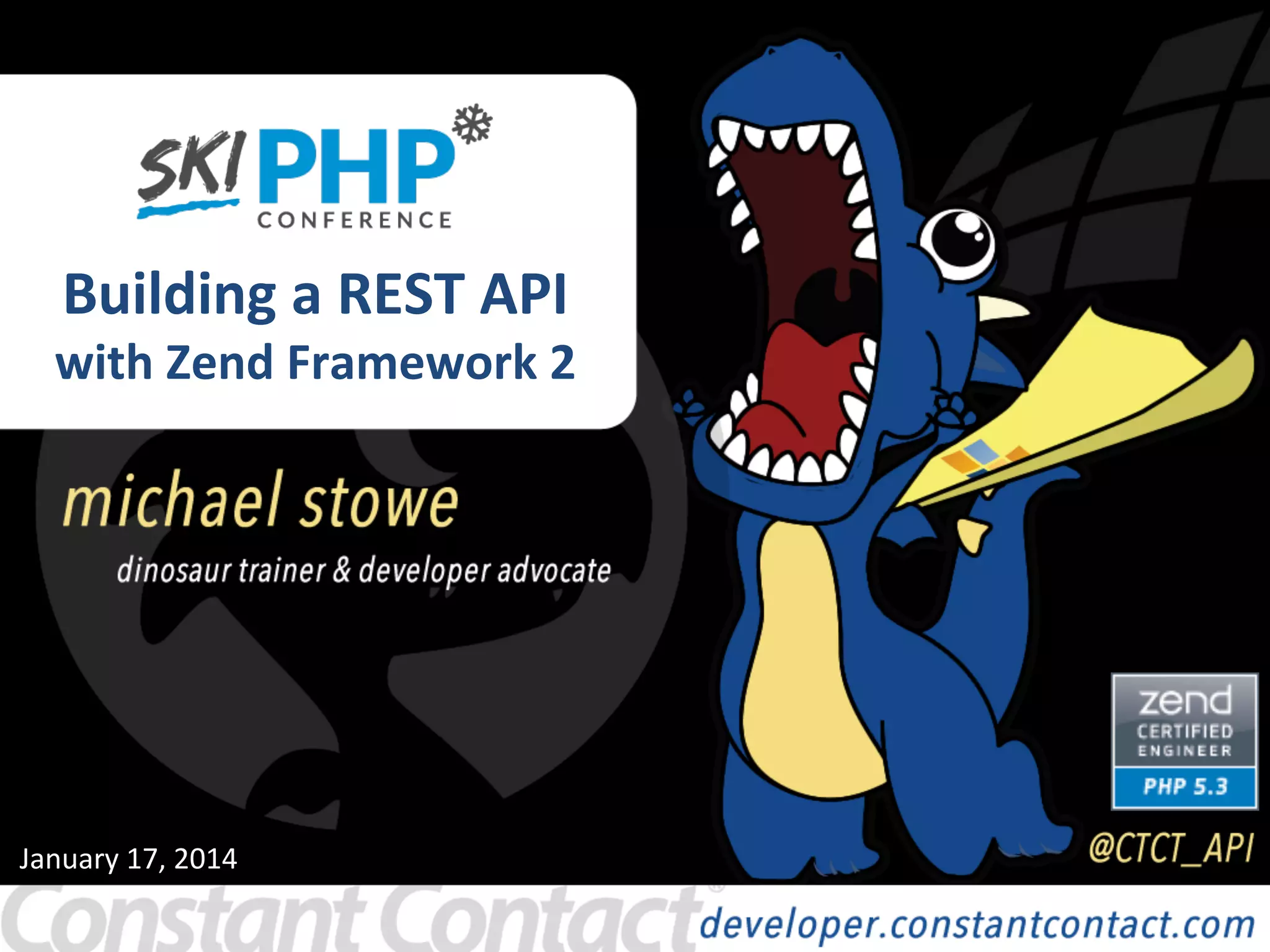 Building	
  a	
  REST	
  API	
  	
  
with	
  Zend	
  Framework	
  2	
  
January	
  17,	
  2014	
  
 