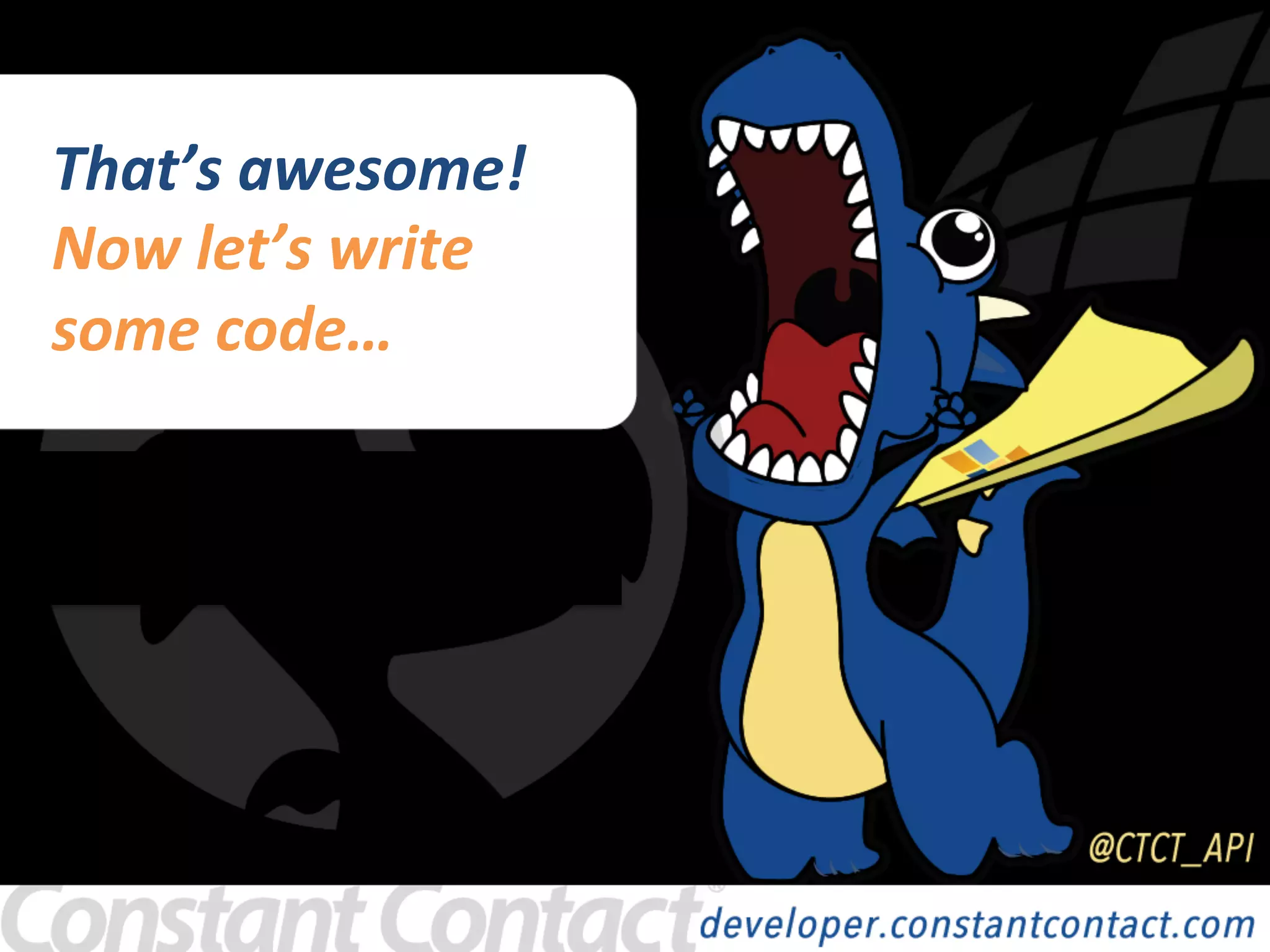 That’s	
  awesome!	
  	
  	
  
Now	
  let’s	
  write	
  	
  
some	
  code…	
  
 