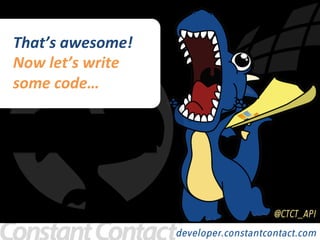 That’s	
  awesome!	
  	
  	
  
Now	
  let’s	
  write	
  	
  
some	
  code…	
  
 