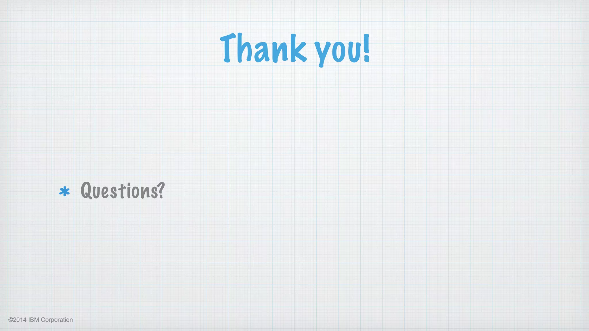 ©2014 IBM Corporation
Thank you!
Questions?
 