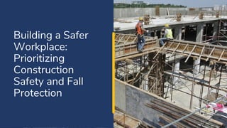 Building a Safer
Workplace:
Prioritizing
Construction
Safety and Fall
Protection
 