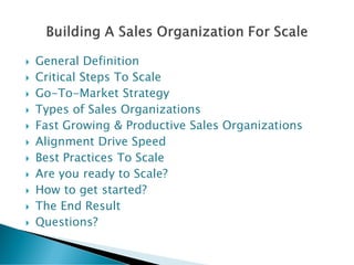  General Definition
 Critical Steps To Scale
 Go-To-Market Strategy
 Types of Sales Organizations
 Fast Growing & Pro...