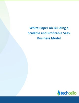 White Paper on Building a Scalable and Profitable SaaS Business Model 
 