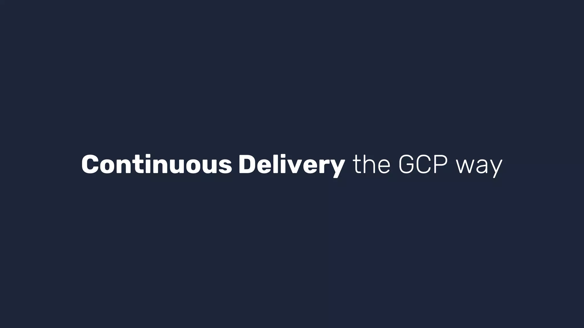 Continuous Delivery the GCP way
 