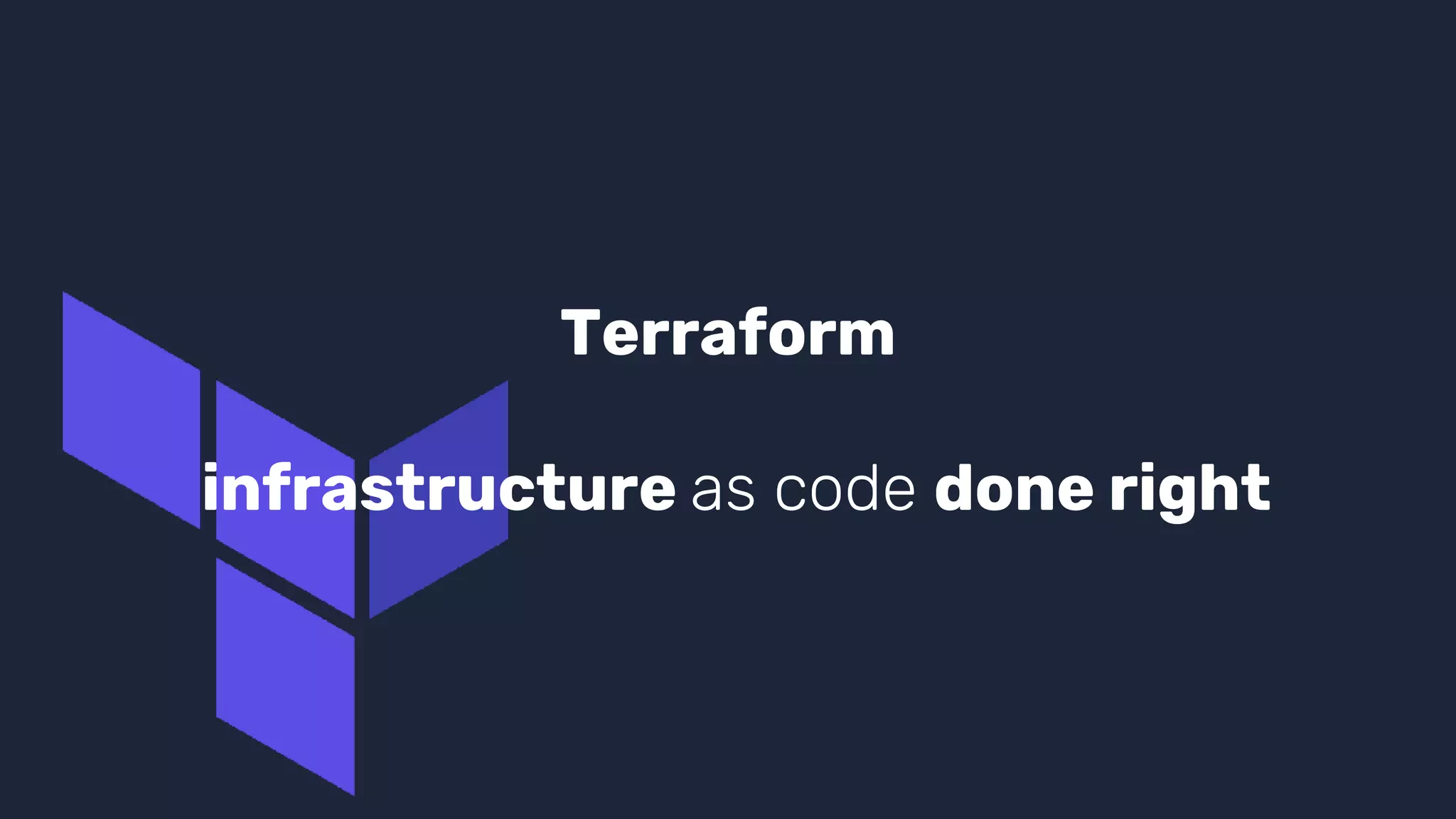 Terraform
infrastructure as code done right
 