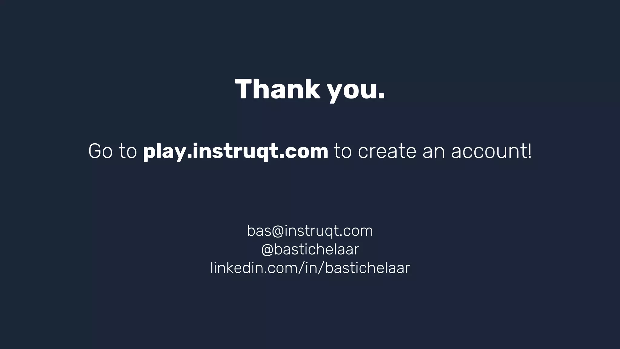 Thank you.
Go to play.instruqt.com to create an account!
bas@instruqt.com
@bastichelaar
linkedin.com/in/bastichelaar
 