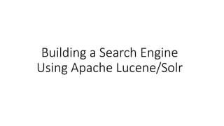 Building a Search Engine
Using Apache Lucene/Solr
 