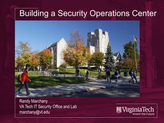 Building a Security Operations Center
Randy Marchany
VA Tech IT Security Office and Lab
marchany@vt.edu
 