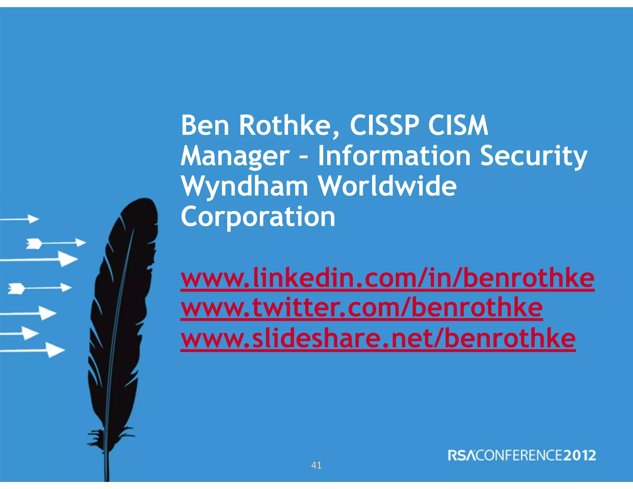 Ben Rothke, CISSP CISM
Manager – Information Security
Wyndham Worldwide
Corporation
www.linkedin.com/in/benrothke
www.twitter.com/benrothke
www.slideshare.net/benrothke
41
 