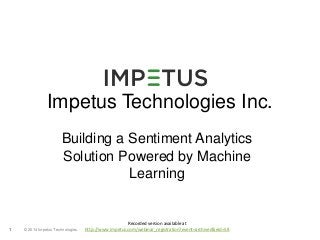 Impetus Technologies Inc. 
Building a Sentiment Analytics 
Solution Powered by Machine 
© 2014 1 Impetus Technologies 
Learning 
Recorded version available at 
http://www.impetus.com/webinar_registration?event=archived&eid=58 
 
