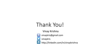 Thank You!
Vinay Krishna
vinaykris@gmail.com
vinaykris
http://linkedin.com/in/vinaykrishna
 