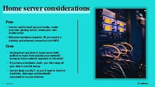 Home server considerations
© 2021 GoDaddy Inc.
5
Cons
• Can be used to back up your media, create
your own gaming server, create your own
media server
• Minimum hardware required. All you need is a
desktop and ethernet connection (not WIFI)
• Hosting from any kind of home server (with
abilities to reach from outside your network)
increases home network exposure to the world
• If you have a hardware crash, you risk losing all
your data in one fell swoop
• Servers likely run 24/7, so you’ll need to factor in
electricity, data caps and bandwidth
consumption on your internet
Pros
 