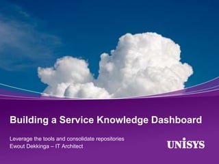 Building a Service Knowledge Dashboard
Leverage the tools and consolidate repositories
Ewout Dekkinga – IT Architect
 