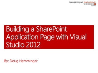 Building a SharePoint
Application Page with Visual
Studio 2012

By: Doug Hemminger
 