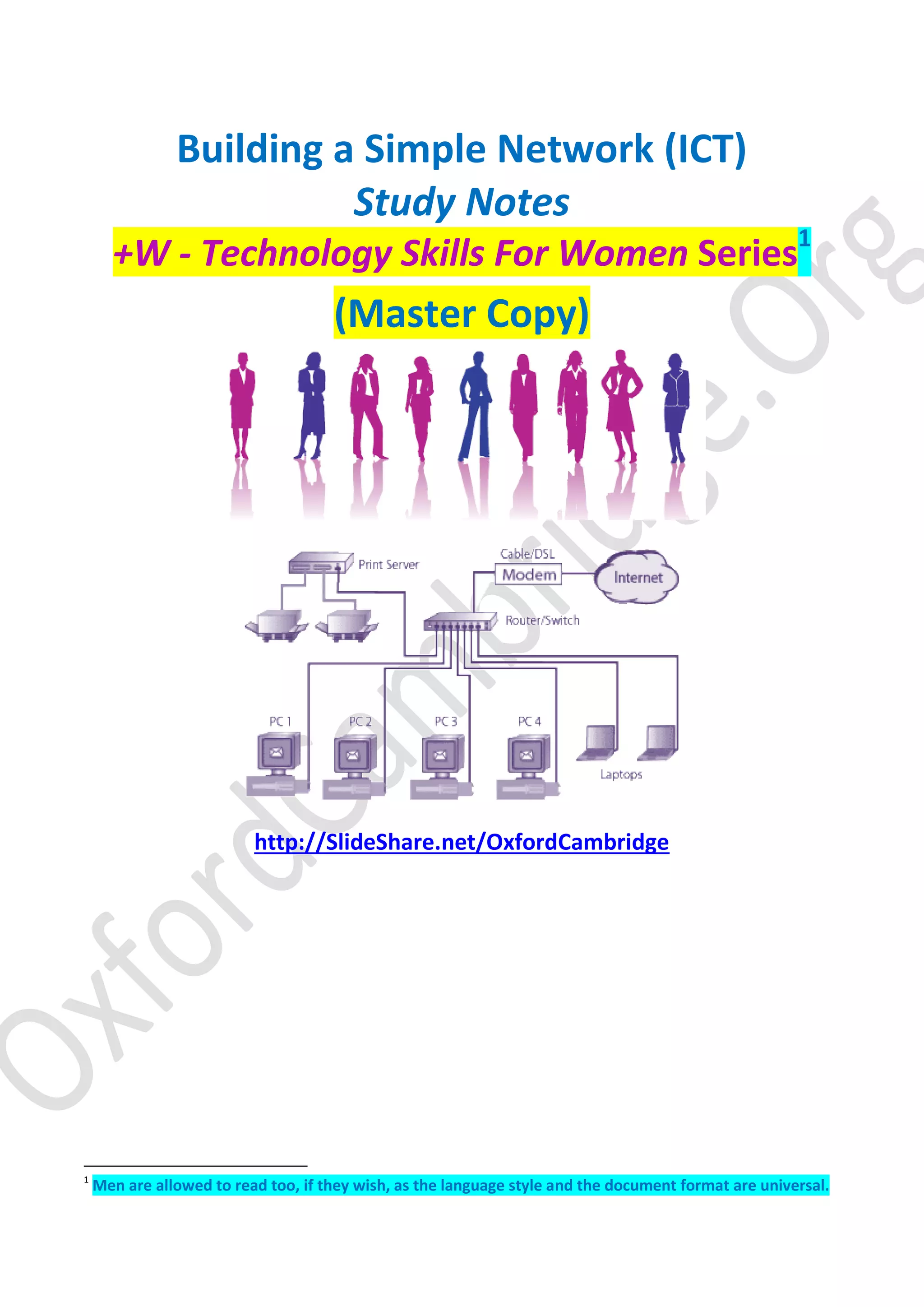 Building a Simple Network (ICT)
Study Notes
+W - Technology Skills For Women Series1
(Master Copy)
http://SlideShare.net/OxfordCambridge
1
Men are allowed to read too, if they wish, as the language style and the document format are universal.
 