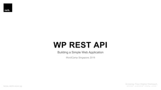 WP REST API
Building a Simple Web Application
WordCamp Singapore 2019
 