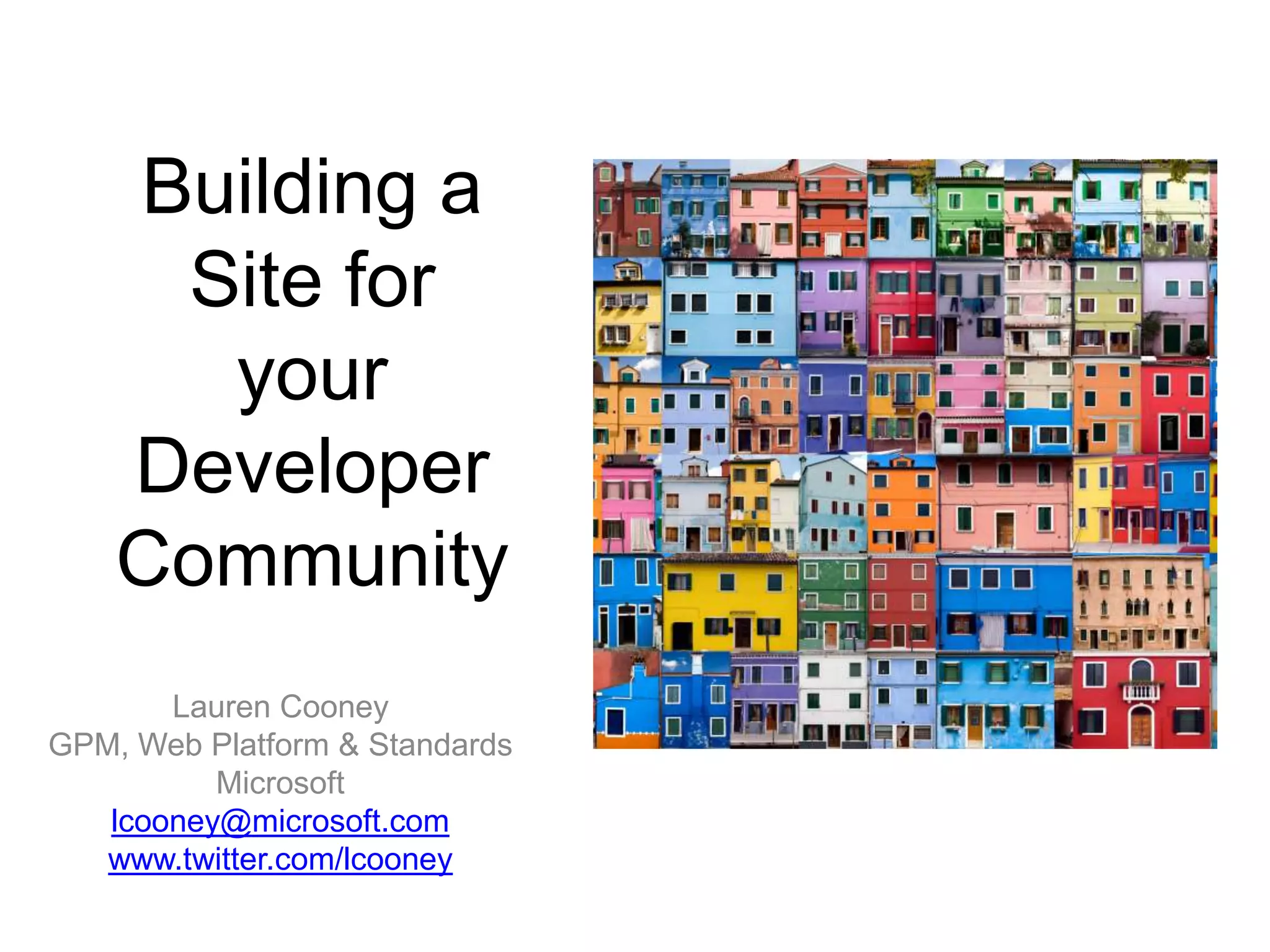 Building a Site for your Developer CommunityLauren CooneyGPM, Web Platform & StandardsMicrosoftlcooney@microsoft.comwww.twitter.com/lcooney