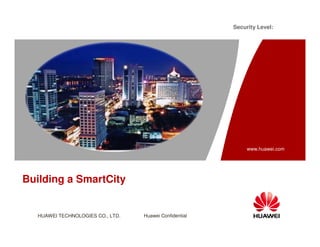Security Level:




47pt




                                                                    www.huawei.com




       Building a SmartCity


         HUAWEI TECHNOLOGIES CO., LTD.   Huawei Confidential
 