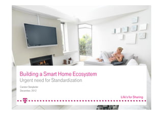 Building a Smart Home Ecosystem
Urgent need for Standardization
Carsten Steigleder
December, 2012
 