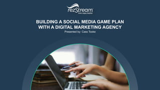 BUILDING A SOCIAL MEDIA GAME PLAN
WITH A DIGITAL MARKETING AGENCY
Presented by: Cass Tooke
 