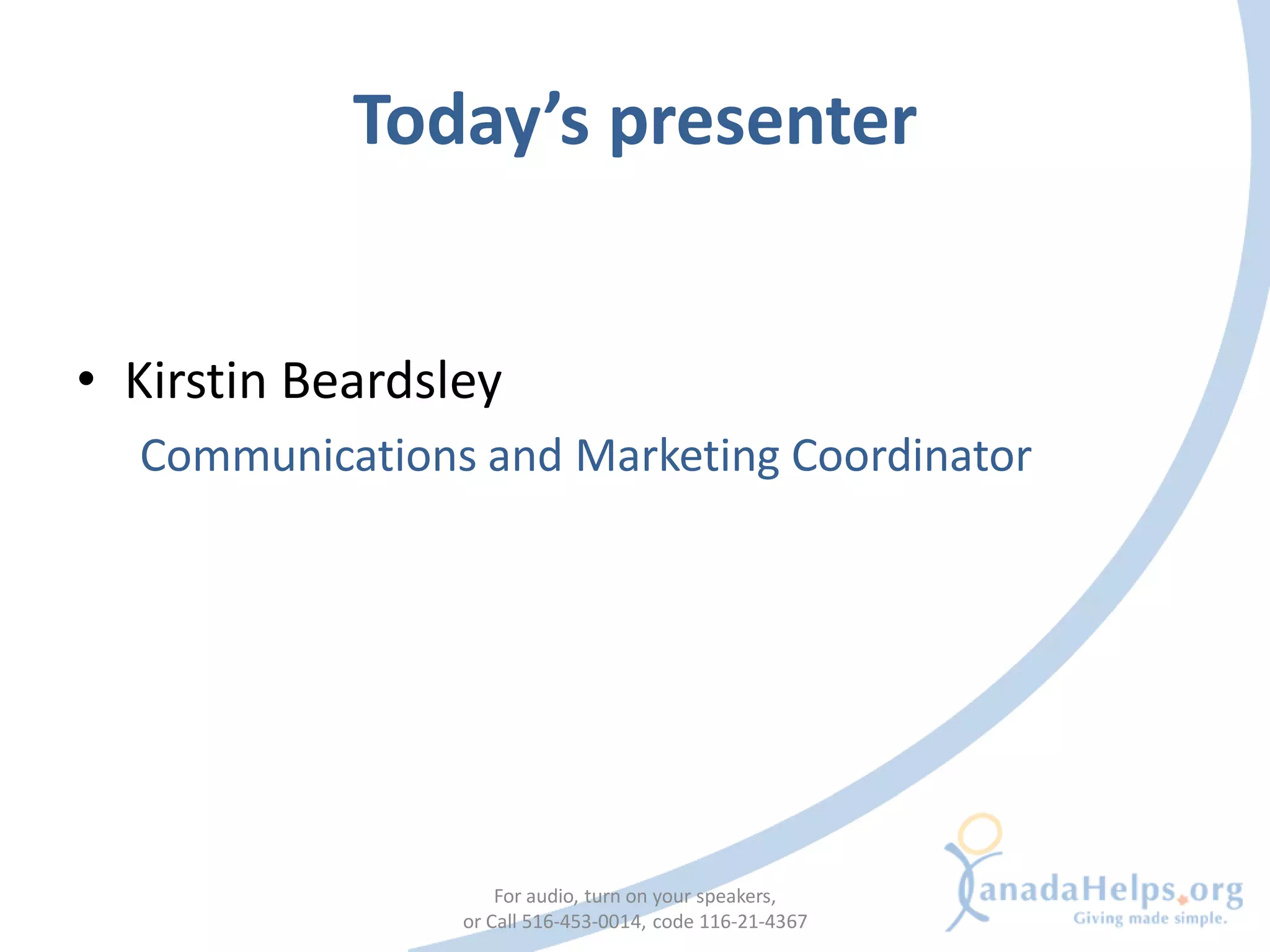 Today’s presenter


• Kirstin Beardsley
  Communications and Marketing Coordinator




                     For audio, turn on your speakers,
                 or Call 516-453-0014, code 116-21-4367
 