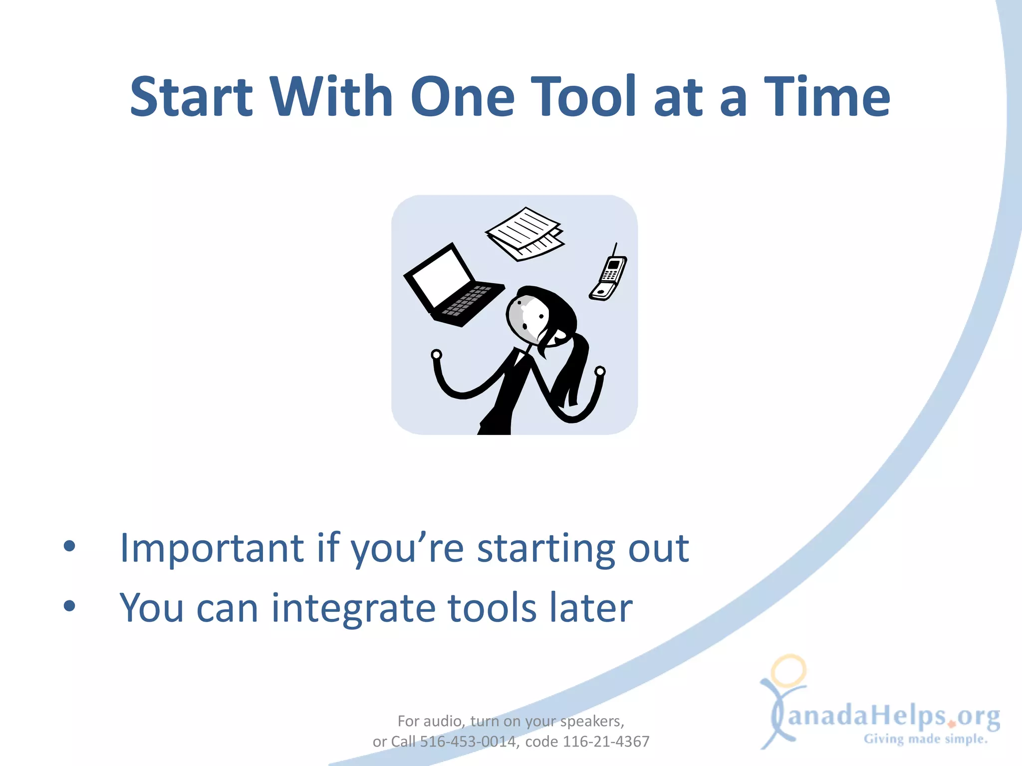 Start With One Tool at a Time




• Important if you’re starting out
• You can integrate tools later

                    For audio, turn on your speakers,
                or Call 516-453-0014, code 116-21-4367
 
