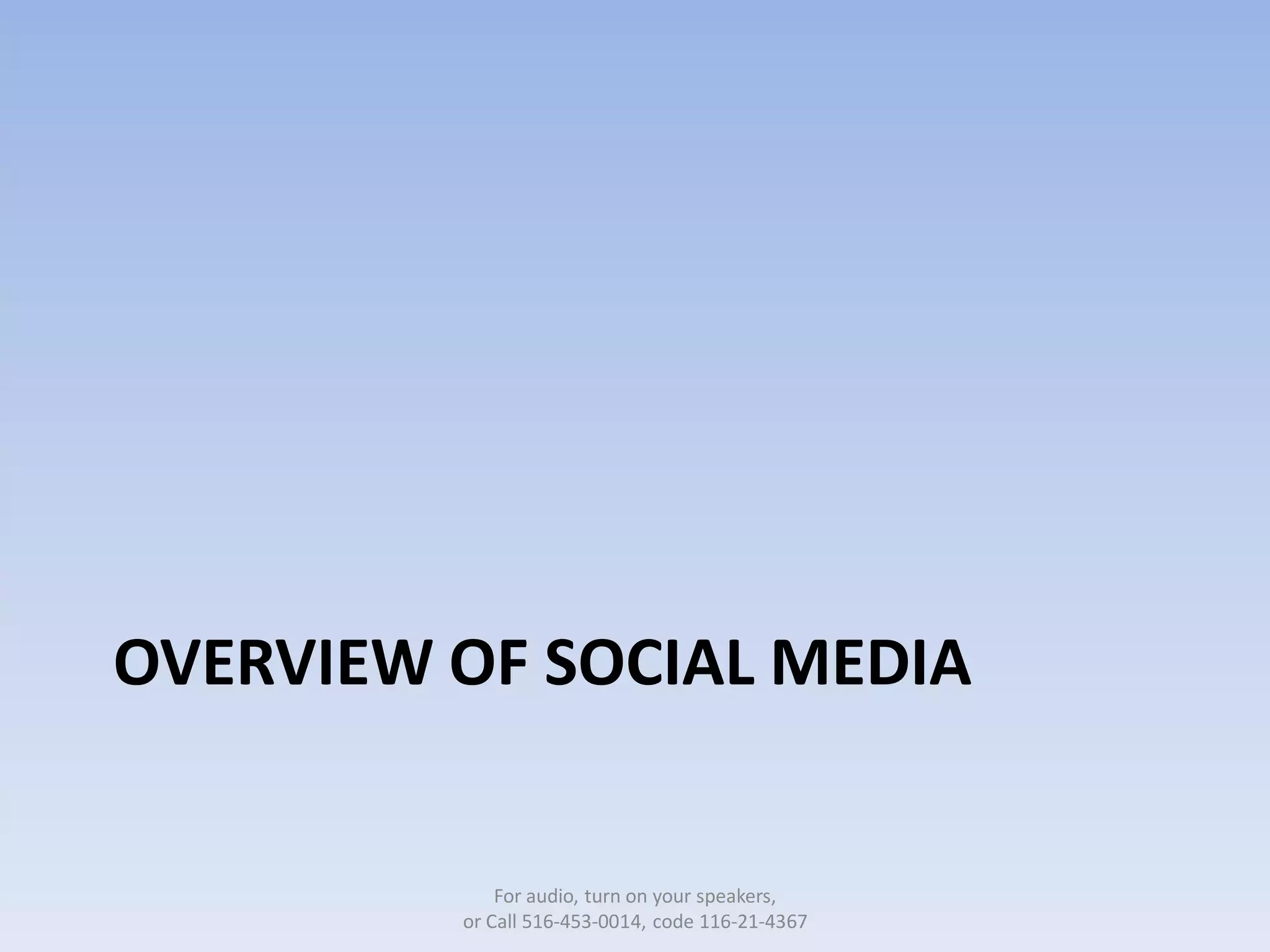 OVERVIEW OF SOCIAL MEDIA


             For audio, turn on your speakers,
         or Call 516-453-0014, code 116-21-4367
 