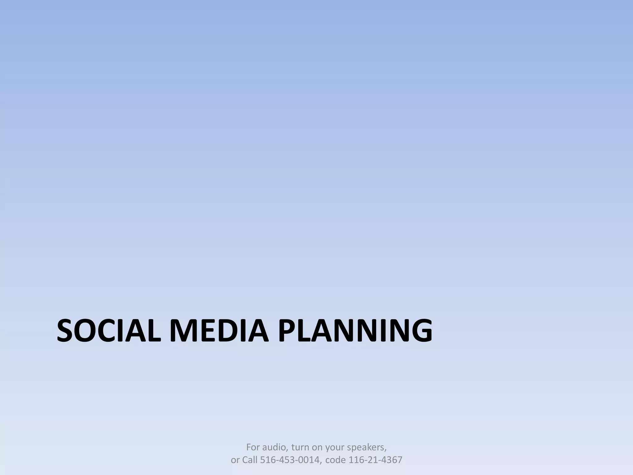 SOCIAL MEDIA PLANNING


             For audio, turn on your speakers,
         or Call 516-453-0014, code 116-21-4367
 