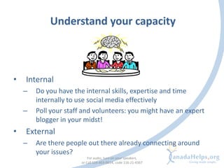 Understand your capacity



•   Internal
    –   Do you have the internal skills, expertise and time
        internally to...