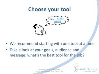 Choose your tool




• We recommend starting with one tool at a time
• Take a look at your goals, audience and
  message: ...